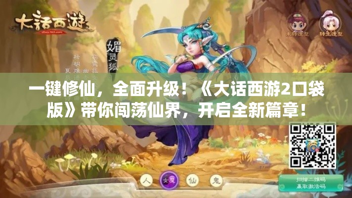 一键修仙，全面升级！《大话西游2口袋版》带你闯荡仙界，开启全新篇章！